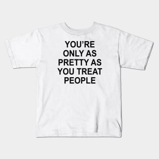 YOU’RE ONLY AS PRETTY AS YOU TREAT PEOPLE Kids T-Shirt